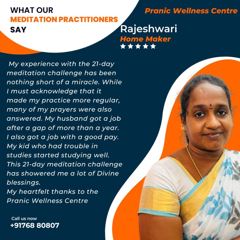 My experience with the 21-day meditation challenge has been nothing short of a miracle. While I must acknowledge that it made my practice more regular, many of my prayers were also answered. My husband got a job after a gap of more than a year. I also got a job with a good pay. My kid who had trouble in studies started studying well. This 21-day meditation challenge has showered me a lot of Divine blessings.